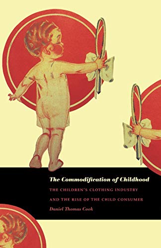 Stock image for The Commodification of Childhood : The Children's Clothing Industry and the Rise of the Child Consumer for sale by Better World Books