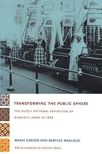Stock image for Transforming the Public Sphere: The Dutch National Exhibition of Women's Labor in 1898 for sale by SecondSale