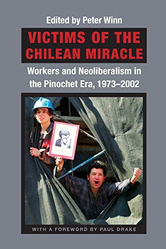 Stock image for Victims of the Chilean Miracle: Workers and Neoliberalism in the Pinochet Era, 1973?2002 for sale by SecondSale