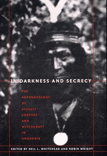 Beispielbild fr In Darkness and Secrecy: The Anthropology of Assault Sorcery and Witchcraft in Amazonia zum Verkauf von Midtown Scholar Bookstore
