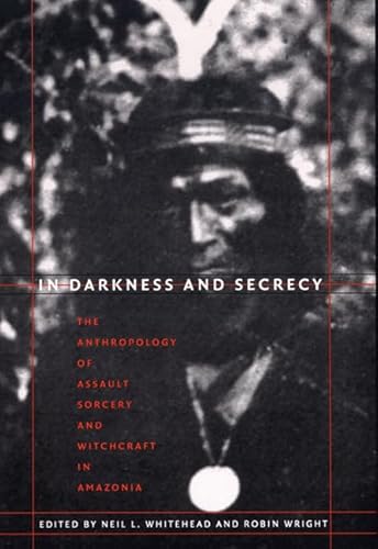 Stock image for In Darkness and Secrecy: The Anthropology of Assault Sorcery and Witchcraft in Amazonia for sale by Midtown Scholar Bookstore