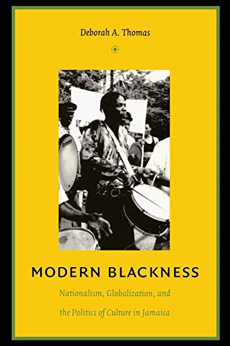 Modern Blackness: Nationalism, Globalization, and the Politics of Culture in Jamaica (Latin America Otherwise) - Deborah A. Thomas