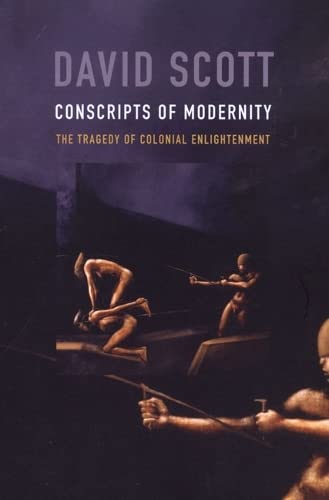 Conscripts of Modernity : The Tragedy of Colonial Enlightenment - Scott, David