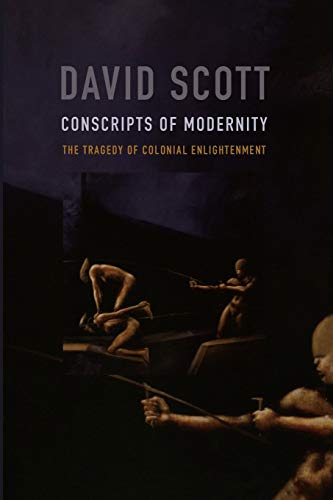 Conscripts of Modernity: The Tragedy of Colonial Enlightenment - Scott, David