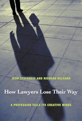 How Lawyers Lose Their Way: A Profession Fails Its Creative Minds (9780822334545) by Stefancic, Jean; Delgado, Richard