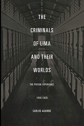 Stock image for The Criminals of Lima and Their Worlds : The Prison Experience, 1850-1935 for sale by Better World Books