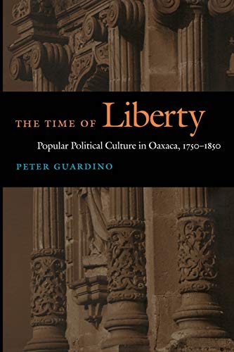 Imagen de archivo de The Time of Liberty: Popular Political Culture in Oaxaca, 1750 "1850 (Latin America Otherwise) a la venta por HPB-Red