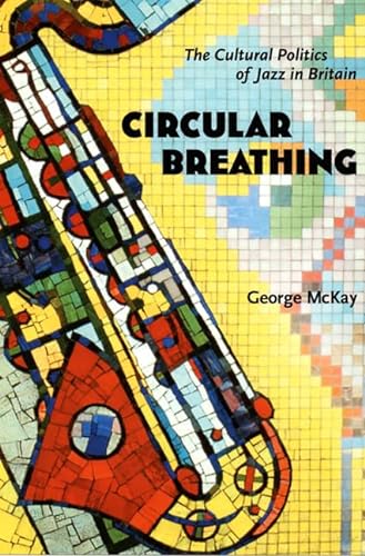 Circular Breathing: The Cultural Politics of Jazz in Britain (9780822335603) by McKay, George