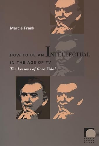 Imagen de archivo de How to Be an Intellectual in the Age of TV: The Lessons of Gore Vidal (Public Planet Books) a la venta por Midtown Scholar Bookstore