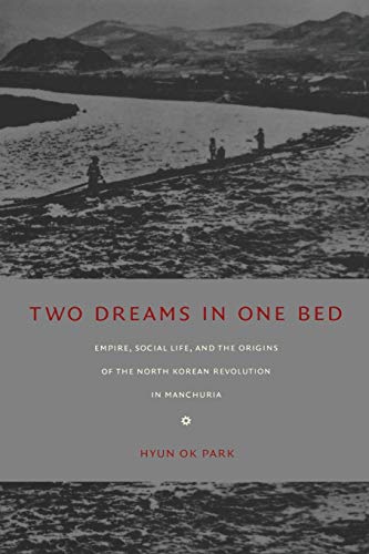 9780822336143: Two Dreams in One Bed: Empire, Social Life, and the Origins of the North Korean Revolution in Manchuria (Asia-Pacific: Culture, Politics, and Society)