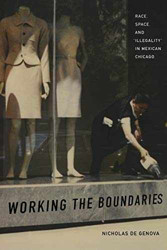 Beispielbild fr Working the Boundaries: Race, Space, and Illegality in Mexican Chicago zum Verkauf von ThriftBooks-Dallas