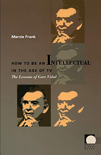 Imagen de archivo de How to Be an Intellectual in the Age of TV: The Lessons of Gore Vidal (Public Planet) a la venta por Powell's Bookstores Chicago, ABAA