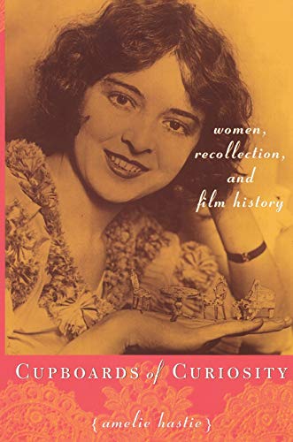 Cupboards of Curiosity: Women, Recollection, and Film History (9780822336877) by Hastie, Amelie
