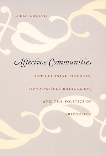 Stock image for Affective Communities: Anticolonial Thought, Fin De Siecle Radicalism and the Politics of Friendship (Politics, History & Culture): Anticolonial . Friendship (Politics, History, and Culture) for sale by THE SAINT BOOKSTORE