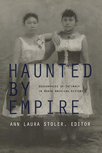 Haunted by Empire: Geographies of Intimacy in North American History (American Encounters/Global Interactions) - Ann Laura Stoler