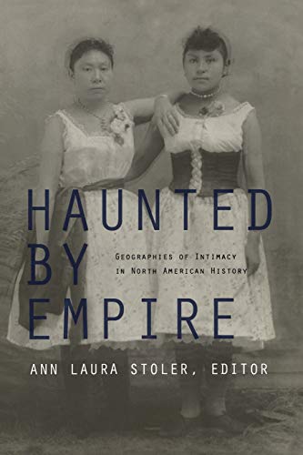 Stock image for Haunted by Empire: Geographies of Intimacy in North American History (American Encounters/Global Interactions) for sale by ZBK Books