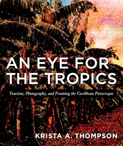 9780822337515: Eye for the Tropics: Tourism, Photography, And Framing the Caribbean Picturesque