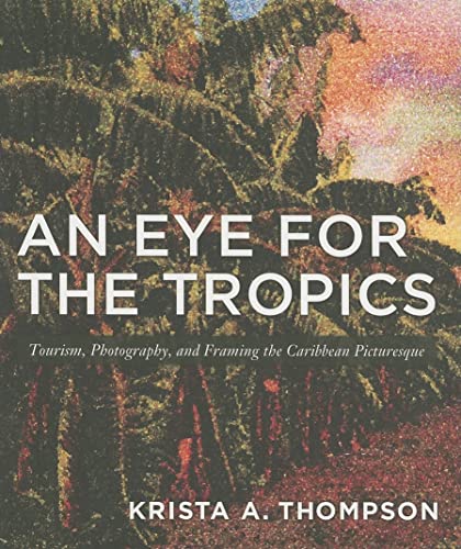 9780822337645: An Eye for the Tropics: Tourism, Photography, And Framing the Caribbean Picturesque