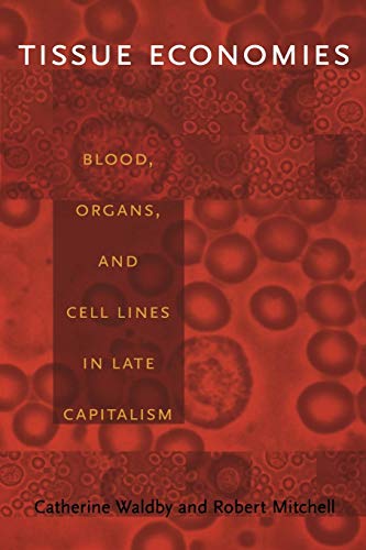 Tissue Economies: Blood, Organs, and Cell Lines in Late Capitalism (Science and Cultural Theory) (9780822337706) by Catherine Waldby; Robert Mitchell