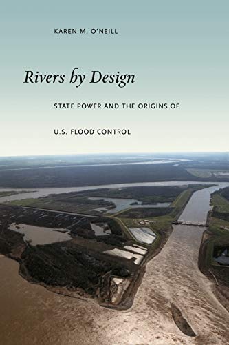 Stock image for Rivers by Design : State Power and the Origins of U. S. Flood Control for sale by Better World Books