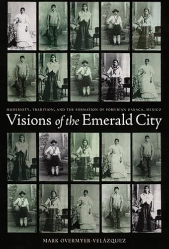 Visions of the Emerald City: Modernity, Tradition, and the Formation of Porfirian Oaxaca, Mexico