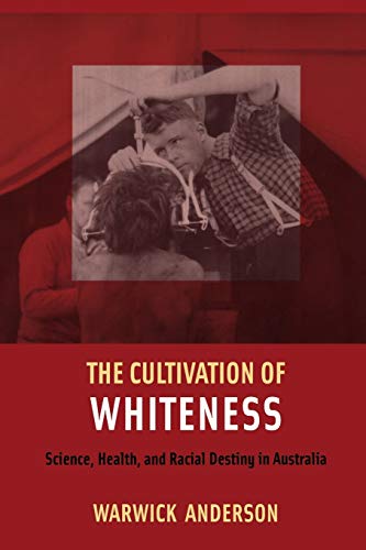

The Cultivation of Whiteness: Science, Health, and Racial Destiny in Australia