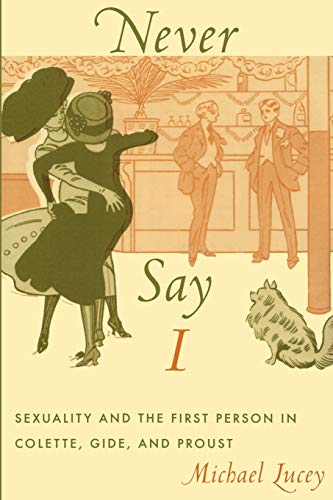 Beispielbild fr Never Say I : Sexuality and the First Person in Colette, Gide, and Proust zum Verkauf von Better World Books