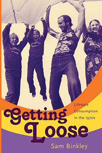 Imagen de archivo de Getting Loose: Lifestyle Consumption in the 1970s a la venta por Roundabout Books