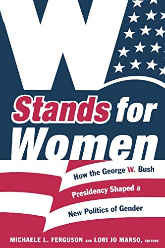 Stock image for W Stands for Women: How the George W. Bush Presidency Shaped a New Politics of Gender for sale by WorldofBooks