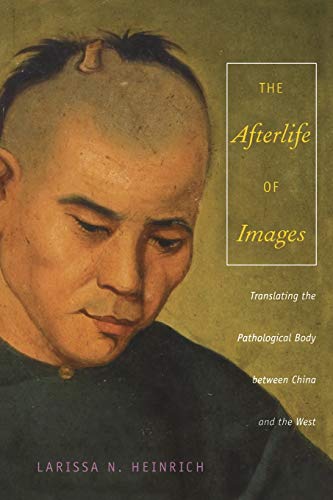 Stock image for The Afterlife of Images: Translating the Pathological Body between China and the West (Body, Commodity, Text) for sale by Broad Street Books