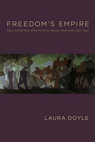 Beispielbild fr Freedom's Empire: Race and the Rise of the Novel in Atlantic Modernity, 1640-1940 zum Verkauf von ThriftBooks-Atlanta