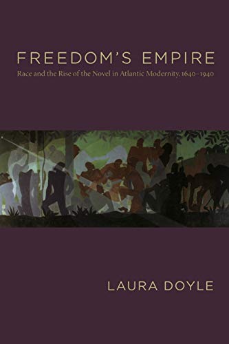 Imagen de archivo de Freedom's Empire: Race and the Rise of the Novel in Atlantic Modernity, 1640-1940 a la venta por ThriftBooks-Atlanta