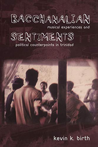 Bacchanalian Sentiments: Musical Experiences and Political Counterpoints in Trinidad