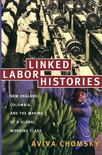 Stock image for Linked Labor Histories: New England, Colombia, and the Making of a Global Working Class (American Encounters/Global Interactions) for sale by Midtown Scholar Bookstore