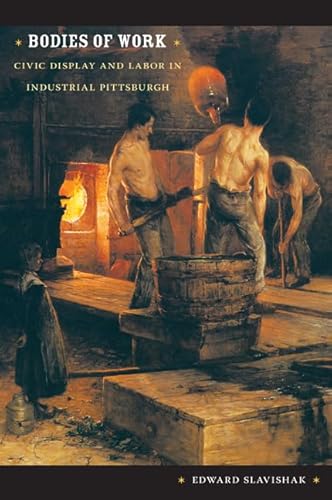 9780822342250: Bodies of Work: Civic Display and Labor in Industrial Pittsburgh (Body, Commodity, Text)