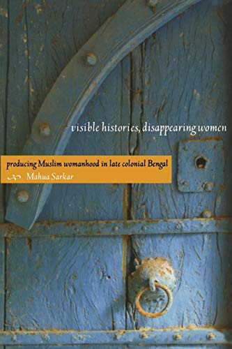 Beispielbild fr Visible Histories, Disappearing Women : Producing Muslim Womanhood in Late Colonial Bengal zum Verkauf von Better World Books