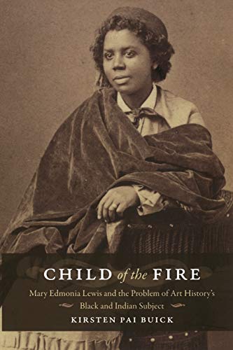 Beispielbild fr Child of the Fire: Mary Edmonia Lewis and the Problem of Art History?s Black and Indian Subject zum Verkauf von Affordable Collectibles