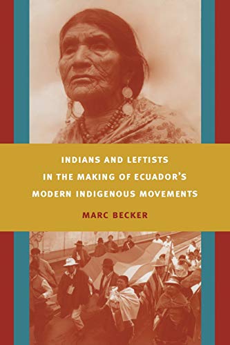 Indians and Leftists in the Making of Ecuador's Modern Indigenous Movements (Latin America Otherwise) (9780822342793) by Becker, Marc