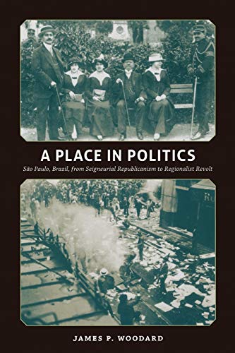 Imagen de archivo de A Place in Politics : So Paulo, Brazil, from Seigneurial Republicanism to Regionalist Revolt a la venta por Better World Books