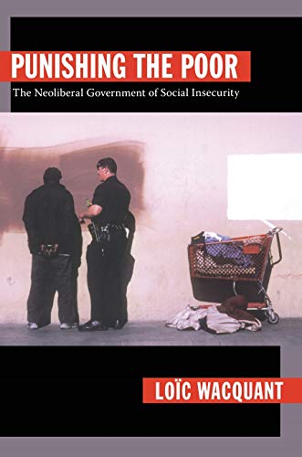 Punishing the Poor: The Neoliberal Government of Social Insecurity (9780822344223) by LoÃ¯c Wacquant