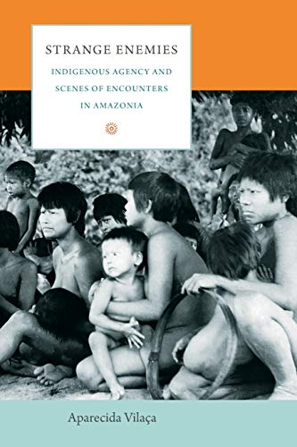9780822345732: Strange Enemies: Indigenous Agency and Scenes of Encounters in Amazonia (The Cultures and Practice of Violence)
