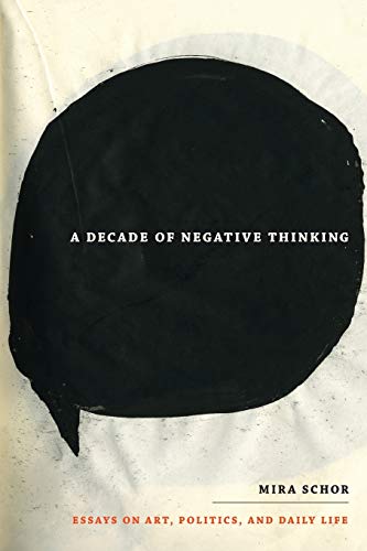 A Decade of Negative Thinking: Essays on Art, Politics, and Daily Life (Paperback or Softback) - Schor, Mira