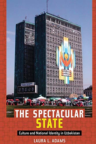 The Spectacular State: Culture and National Identity in Uzbekistan (Politics, History, and Culture) (9780822346432) by Laura Adams