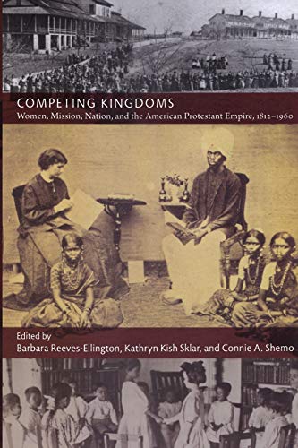 9780822346500: Competing Kingdoms: Women, Mission, Nation, and the American Protestant Empire, 1812–1960 (American Encounters/Global Interactions)