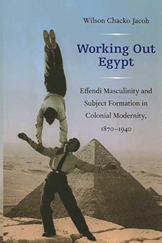 Imagen de archivo de Working Out Egypt: Effendi Masculinity and Subject Formation in Colonial Modernity, 1870-1940 a la venta por ThriftBooks-Atlanta