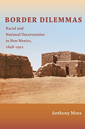 Beispielbild fr Border Dilemmas: Racial and National Uncertainties in New Mexico, 1848 "1912 zum Verkauf von HPB-Red