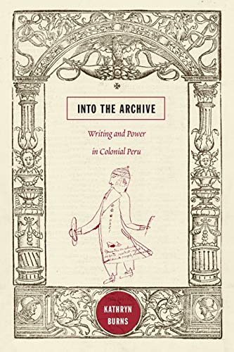 9780822348689: Into the Archive: Writing and Power in Colonial Peru