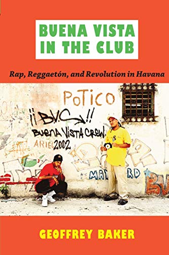 Buena Vista in the Club: Rap, ReggaetÃ³n, and Revolution in Havana (Refiguring American Music) (9780822349594) by Baker, Geoffrey