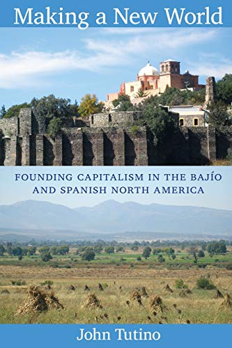 Stock image for Making a New World: Founding Capitalism in the Baj?o and Spanish North America for sale by SecondSale