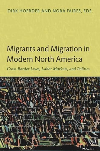 9780822350347: Migrants and Migration in Modern North America: Cross-Border Lives, Labor Markets, and Politics